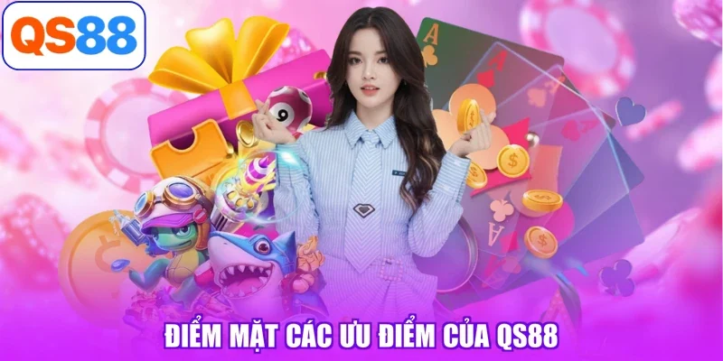Điểm mặt các ưu điểm của QS88