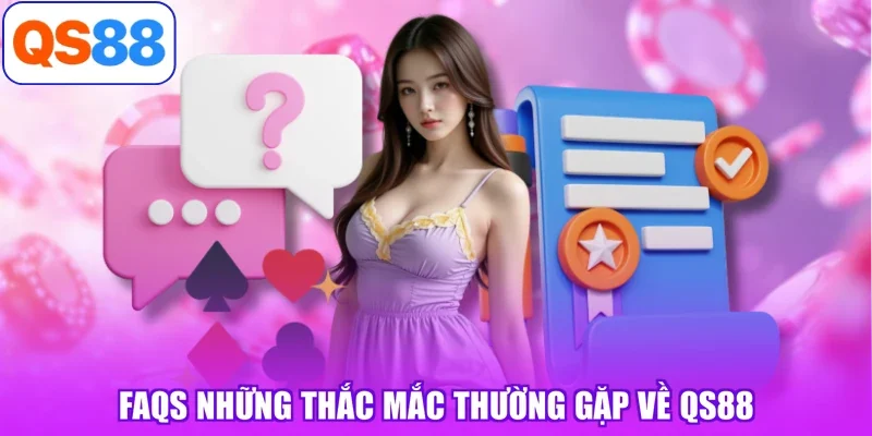 FAQs những thắc mắc thường gặp về QS88